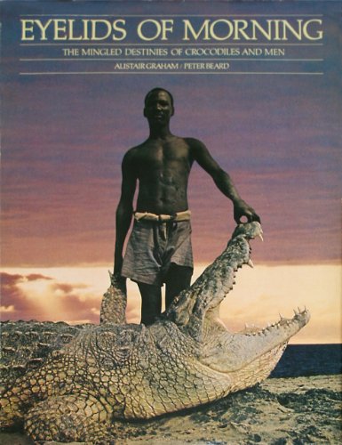 Eyelids of Morning: The Mingled Destinies of Crocodiles and Men by Alistair Graham and Peter Beard